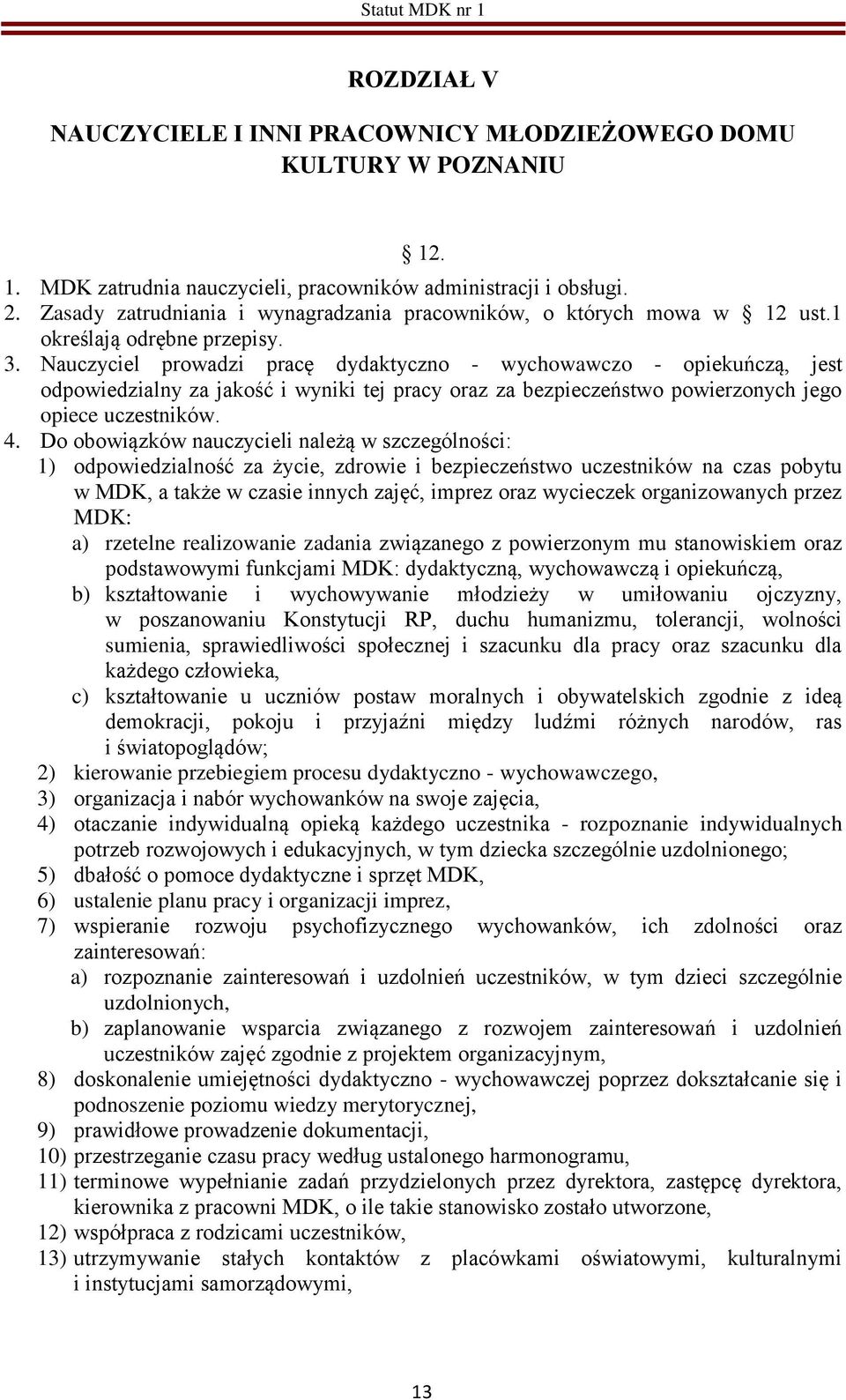 Nauczyciel prowadzi pracę dydaktyczno - wychowawczo - opiekuńczą, jest odpowiedzialny za jakość i wyniki tej pracy oraz za bezpieczeństwo powierzonych jego opiece uczestników. 4.