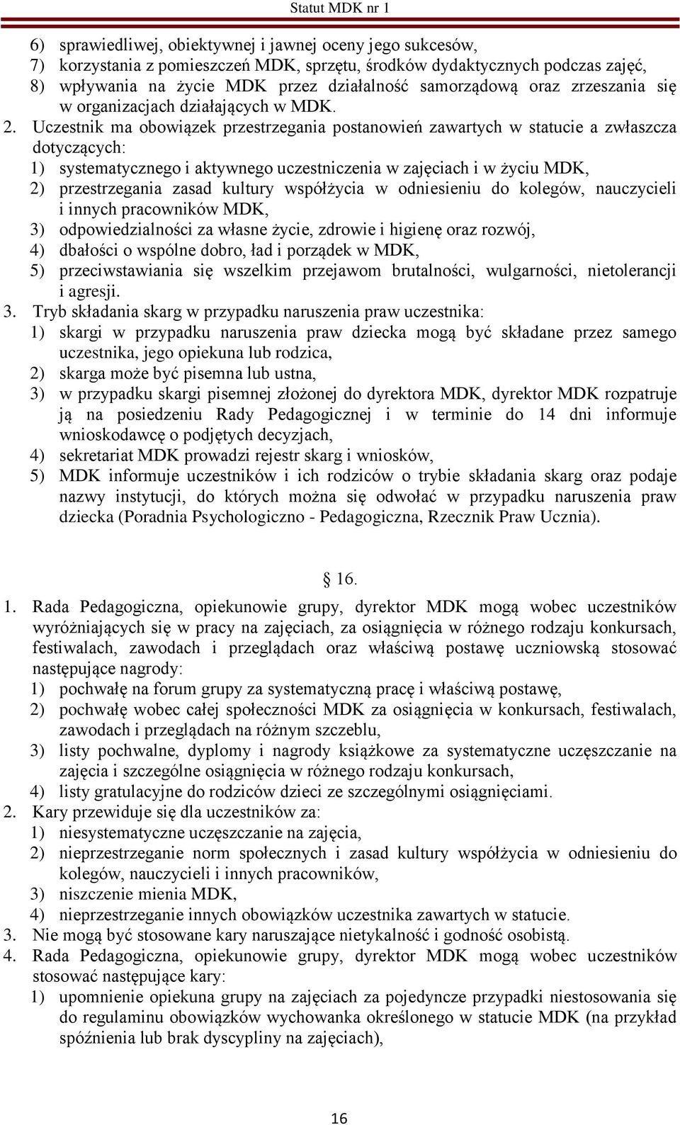 Uczestnik ma obowiązek przestrzegania postanowień zawartych w statucie a zwłaszcza dotyczących: 1) systematycznego i aktywnego uczestniczenia w zajęciach i w życiu MDK, 2) przestrzegania zasad