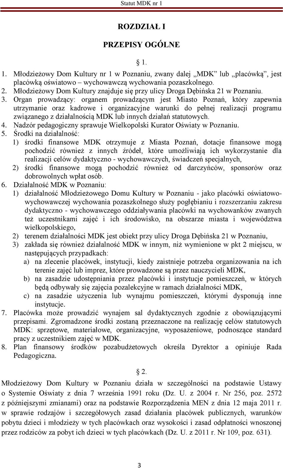 Organ prowadzący: organem prowadzącym jest Miasto Poznań, który zapewnia utrzymanie oraz kadrowe i organizacyjne warunki do pełnej realizacji programu związanego z działalnością MDK lub innych