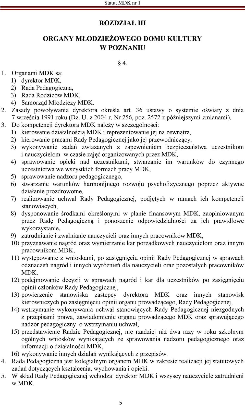 Do kompetencji dyrektora MDK należy w szczególności: 1) kierowanie działalnością MDK i reprezentowanie jej na zewnątrz, 2) kierowanie pracami Rady Pedagogicznej jako jej przewodniczący, 3)