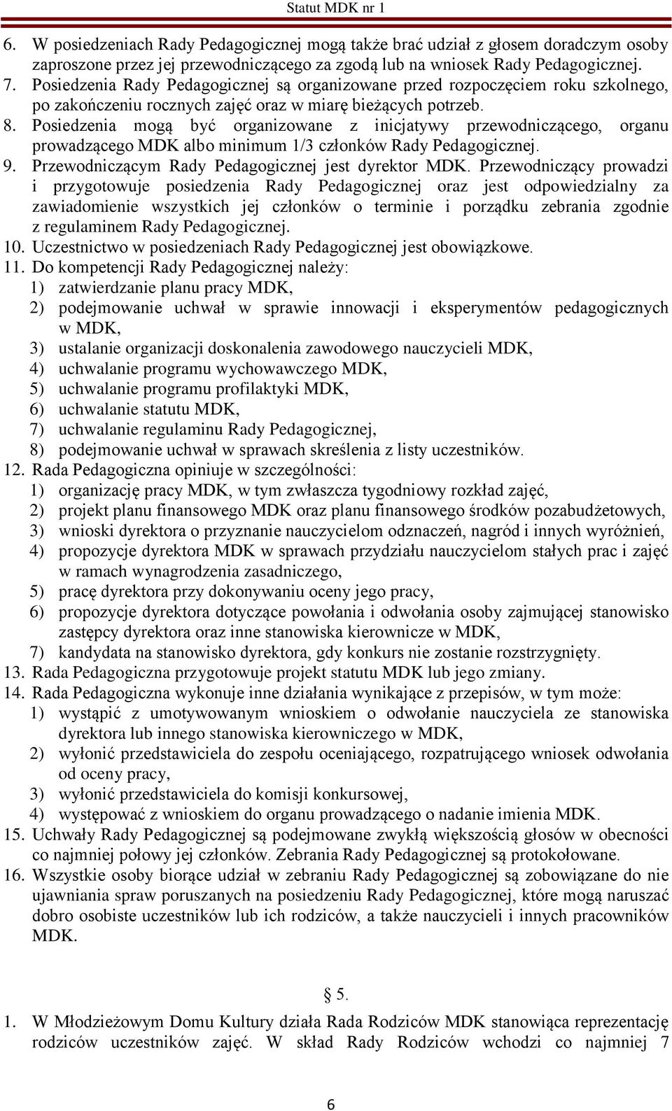 Posiedzenia mogą być organizowane z inicjatywy przewodniczącego, organu prowadzącego MDK albo minimum 1/3 członków Rady Pedagogicznej. 9. Przewodniczącym Rady Pedagogicznej jest dyrektor MDK.