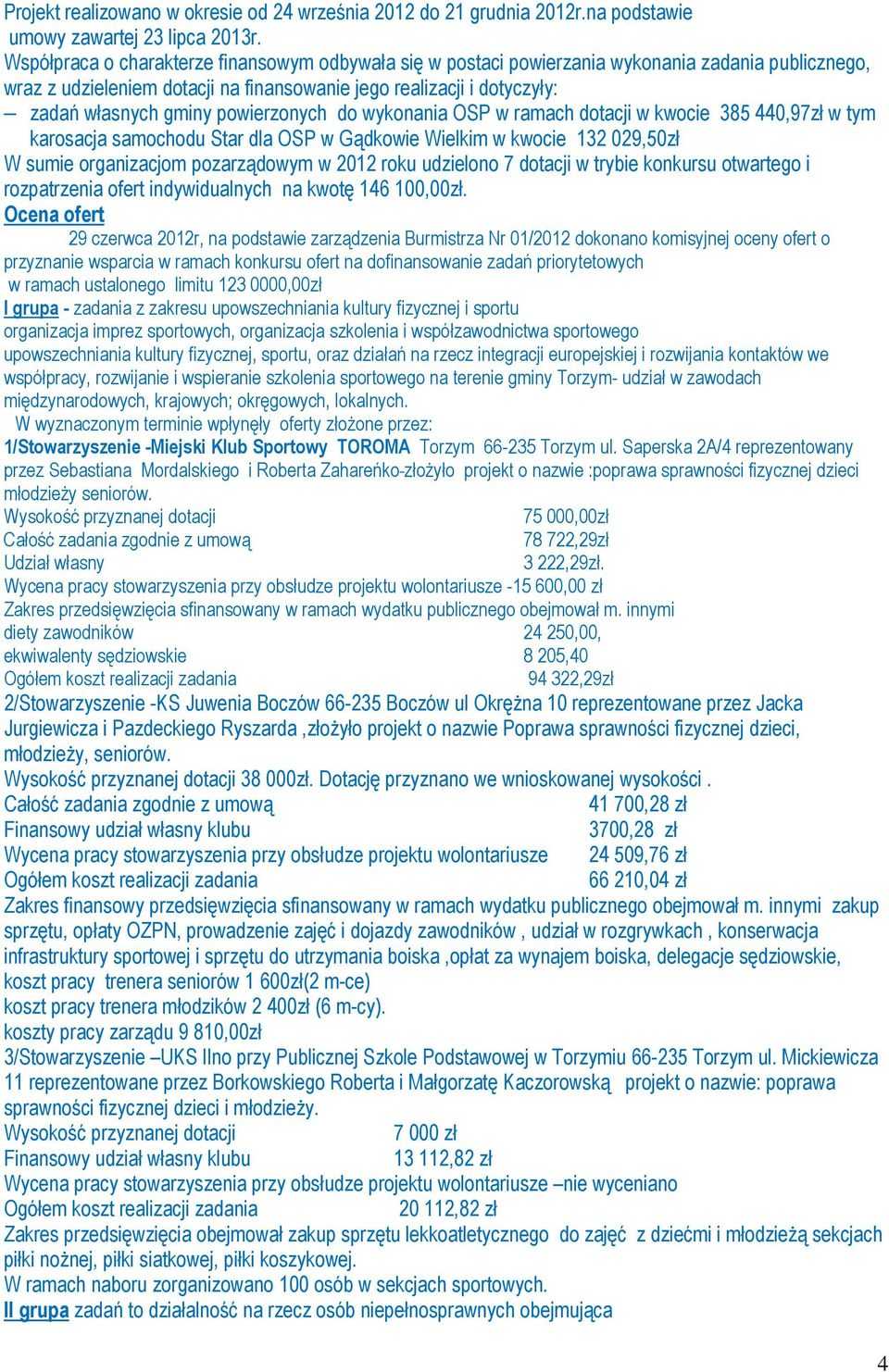 powierzonych do wykonania OSP w ramach dotacji w kwocie 385 440,97zł w tym karosacja samochodu Star dla OSP w Gądkowie Wielkim w kwocie 132 029,50zł W sumie organizacjom pozarządowym w 2012 roku