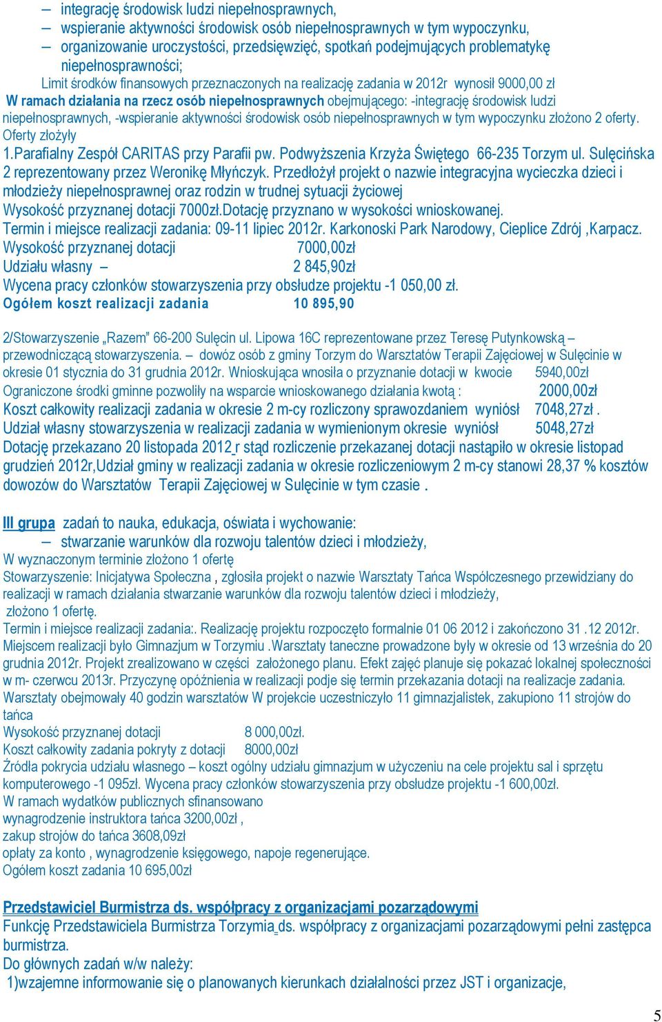 ludzi niepełnosprawnych, -wspieranie aktywności środowisk osób niepełnosprawnych w tym wypoczynku złożono 2 oferty. Oferty złożyły 1.Parafialny Zespół CARITAS przy Parafii pw.