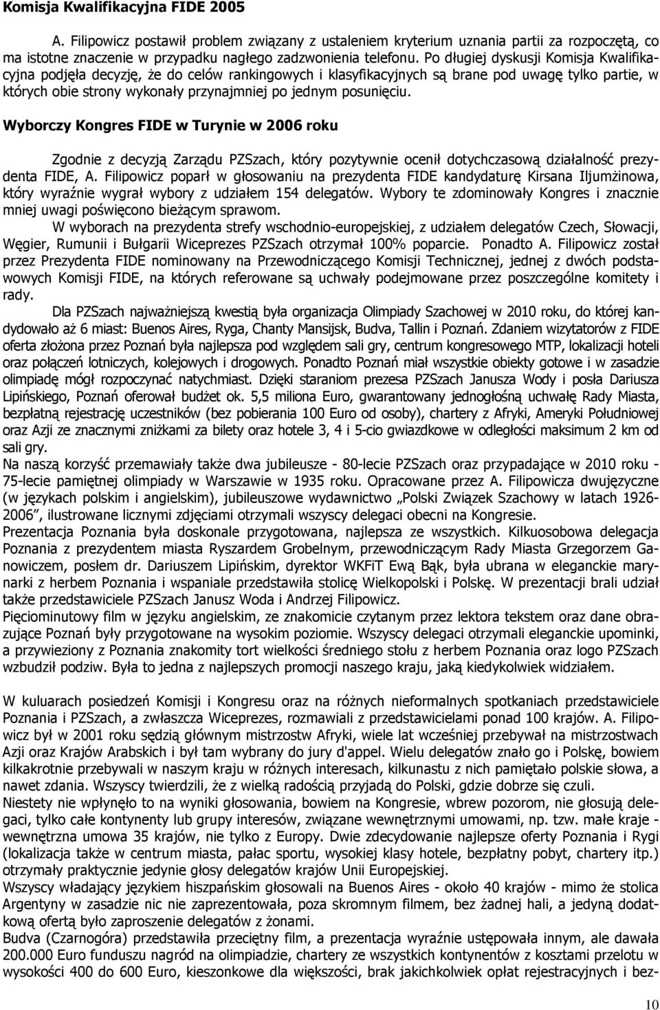 posunięciu. Wyborczy Kongres FIDE w Turynie w 2006 roku Zgodnie z decyzją Zarządu PZSzach, który pozytywnie ocenił dotychczasową działalność prezydenta FIDE, A.