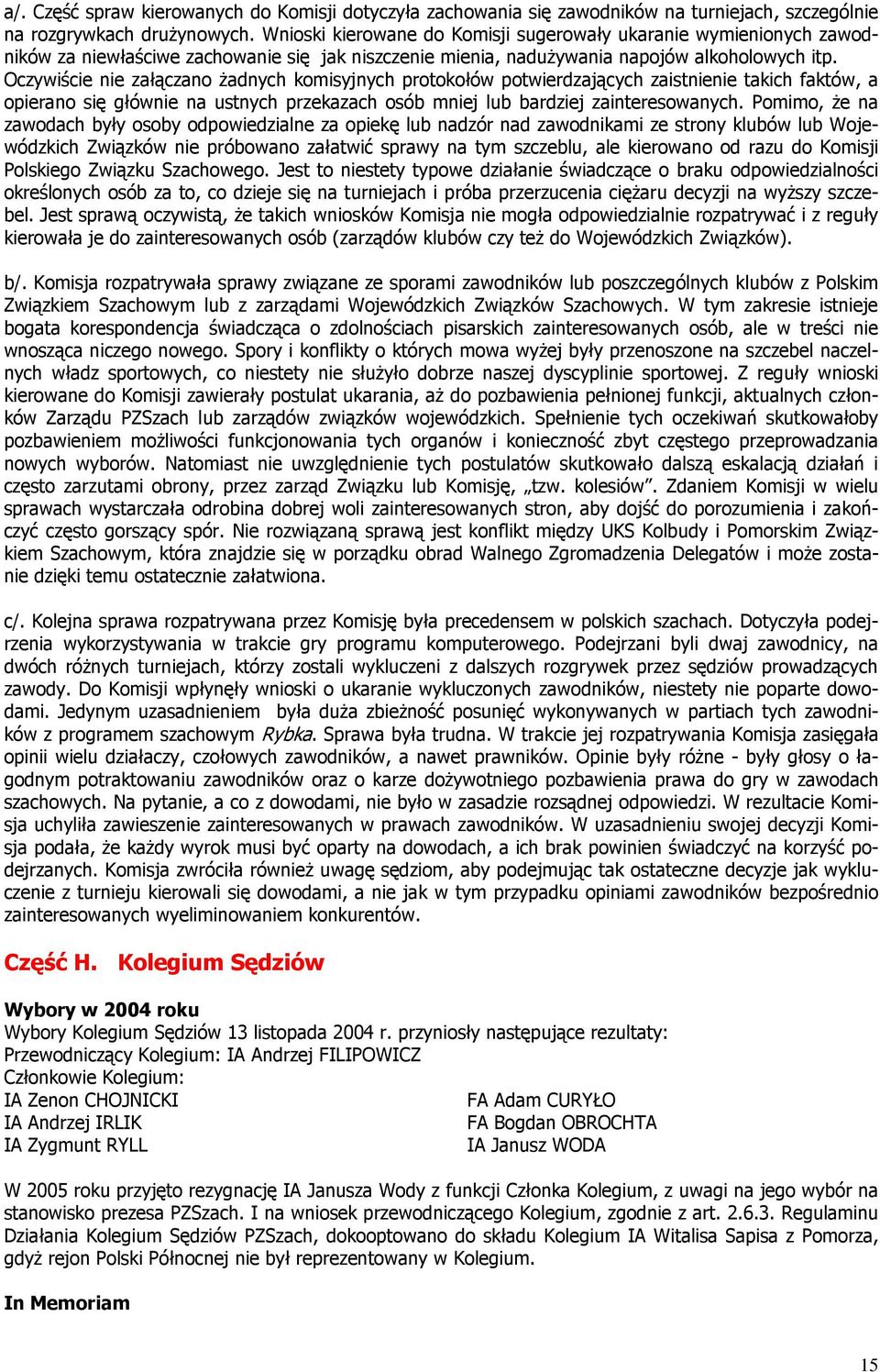 Oczywiście nie załączano Ŝadnych komisyjnych protokołów potwierdzających zaistnienie takich faktów, a opierano się głównie na ustnych przekazach osób mniej lub bardziej zainteresowanych.