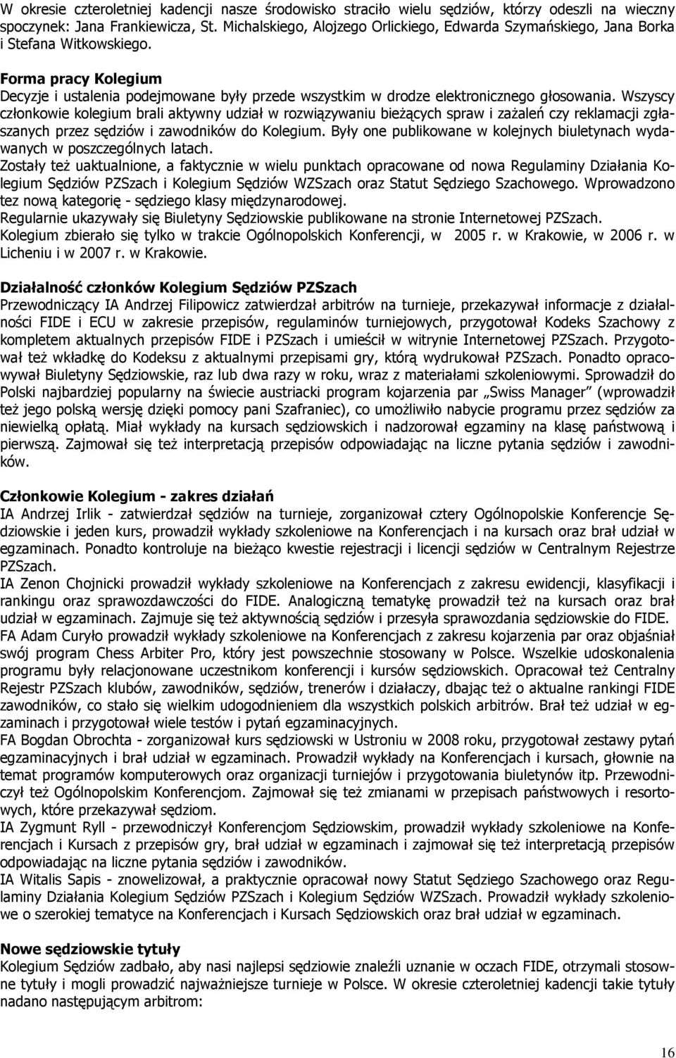 Forma pracy Kolegium Decyzje i ustalenia podejmowane były przede wszystkim w drodze elektronicznego głosowania.