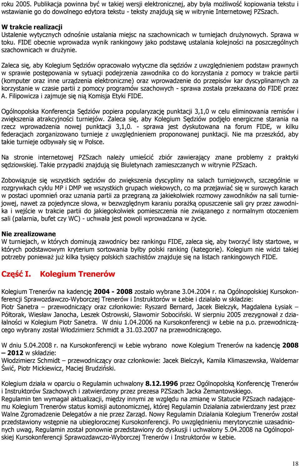 W trakcie realizacji Ustalenie wytycznych odnośnie ustalania miejsc na szachownicach w turniejach druŝynowych. Sprawa w toku.