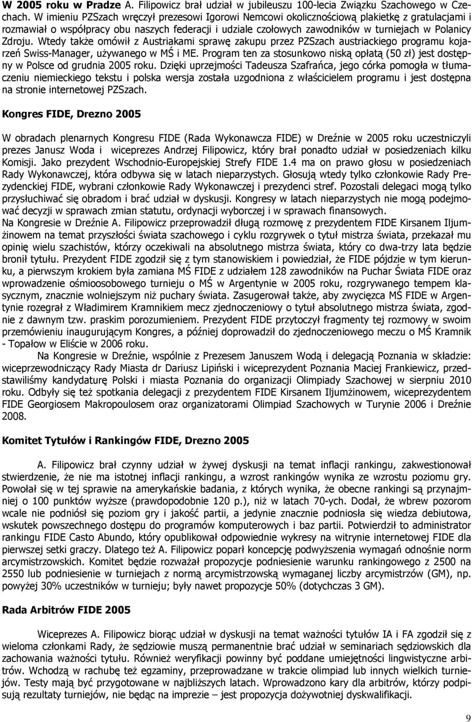 Zdroju. Wtedy takŝe omówił z Austriakami sprawę zakupu przez PZSzach austriackiego programu kojarzeń Swiss-Manager, uŝywanego w MŚ i ME.