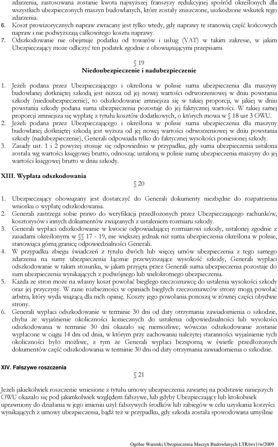 Odszkodowanie nie obejmuje podatku od towarów i usług (VAT) w takim zakresie, w jakim Ubezpieczający może odliczyć ten podatek zgodnie z obowiązującymi przepisami 19 Niedoubezpieczenie i