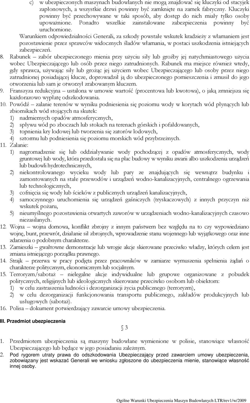 Warunkiem odpowiedzialności Generali, za szkody powstałe wskutek kradzieży z włamaniem jest pozostawienie przez sprawców widocznych śladów włamania, w postaci uszkodzenia istniejących zabezpieczeń. 8.