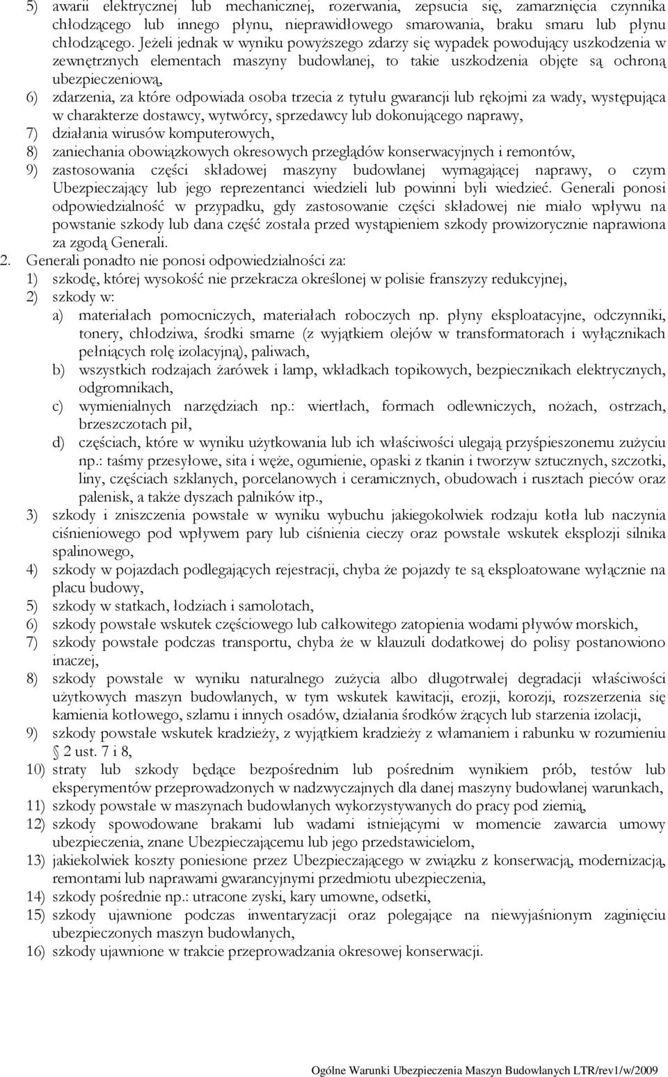 które odpowiada osoba trzecia z tytułu gwarancji lub rękojmi za wady, występująca w charakterze dostawcy, wytwórcy, sprzedawcy lub dokonującego naprawy, 7) działania wirusów komputerowych, 8)