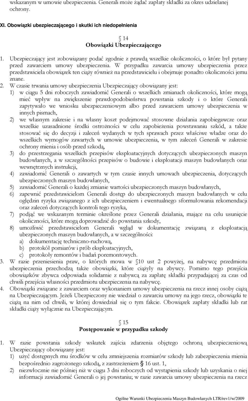 W przypadku zawarcia umowy ubezpieczenia przez przedstawiciela obowiązek ten ciąży również na przedstawicielu i obejmuje ponadto okoliczności jemu znane. 2.