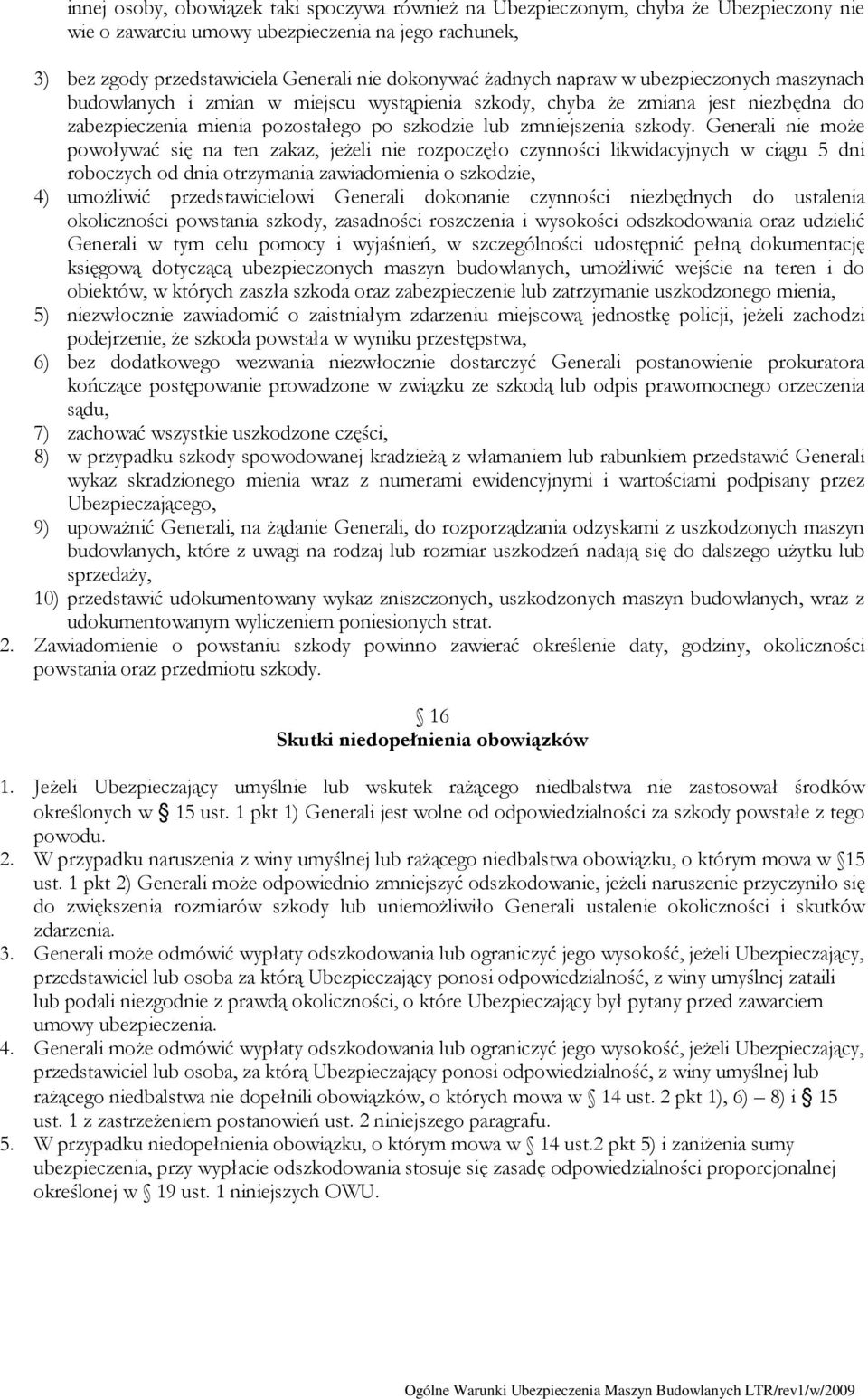 Generali nie może powoływać się na ten zakaz, jeżeli nie rozpoczęło czynności likwidacyjnych w ciągu 5 dni roboczych od dnia otrzymania zawiadomienia o szkodzie, 4) umożliwić przedstawicielowi