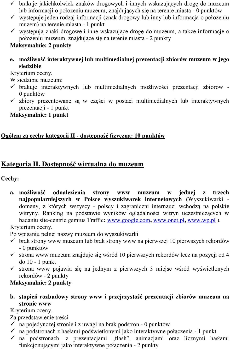 Maksymalnie: 2 punkty e. możliwość interaktywnej lub multimedialnej prezentacji zbiorów w jego siedzibie Kryterium oceny.