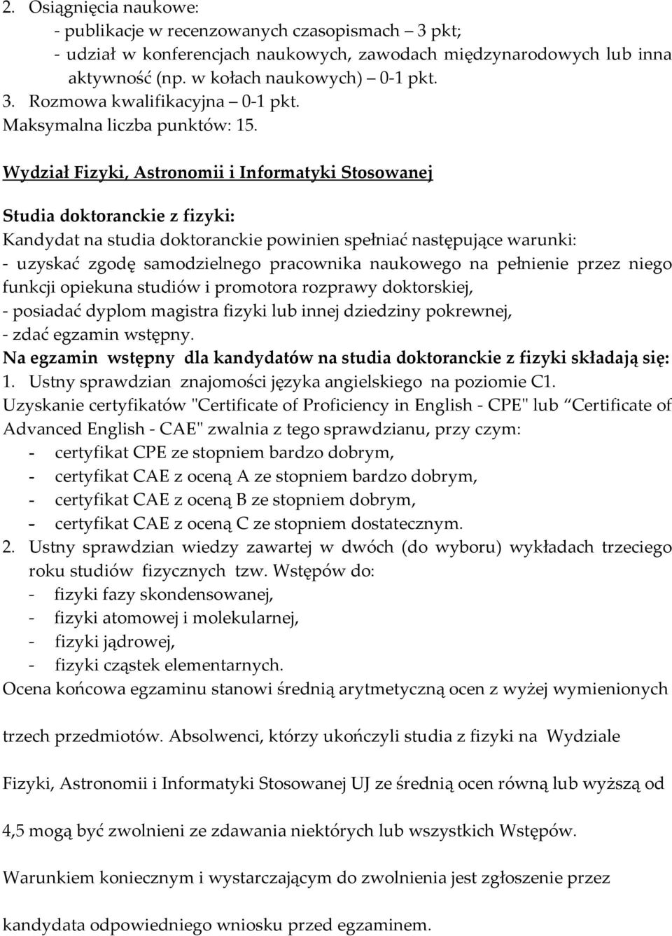 Wydział Fizyki, Astronomii i Informatyki Stosowanej Studia doktoranckie z fizyki: Kandydat na studia doktoranckie powinien spełniać następujące warunki: - uzyskać zgodę samodzielnego pracownika