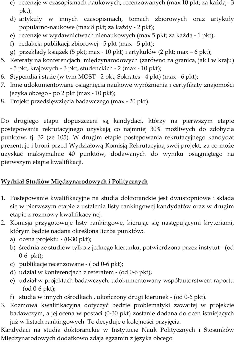 pkt); 5. Referaty na konferencjach: międzynarodowych (zarówno za granicą, jak i w kraju) - 5 pkt, krajowych - 3 pkt; studenckich - 2 (max - 10 pkt); 6.