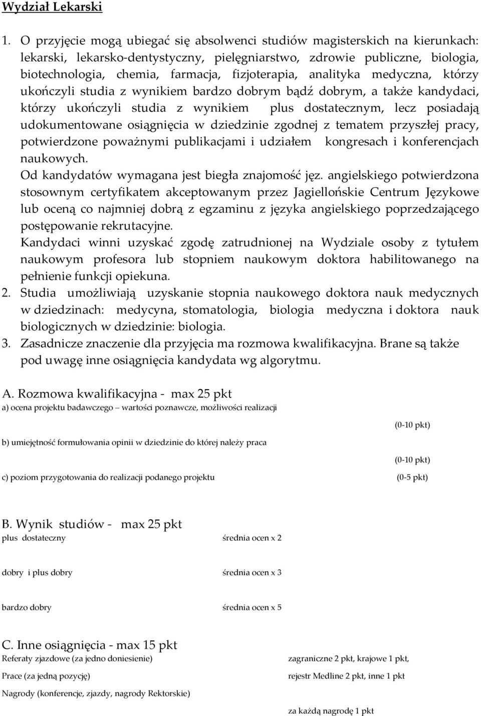 fizjoterapia, analityka medyczna, którzy ukończyli studia z wynikiem bardzo dobrym bądź dobrym, a także kandydaci, którzy ukończyli studia z wynikiem plus dostatecznym, lecz posiadają udokumentowane