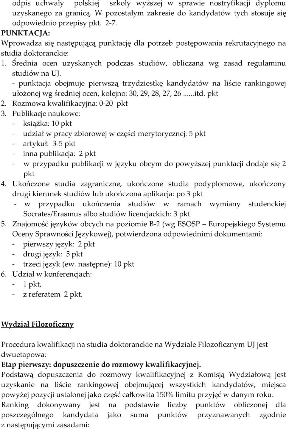 - punktacja obejmuje pierwszą trzydziestkę kandydatów na liście rankingowej ułożonej wg średniej ocen, kolejno: 30, 29, 28, 27, 26...itd. pkt 2. Rozmowa kwalifikacyjna: 0-20 pkt 3.