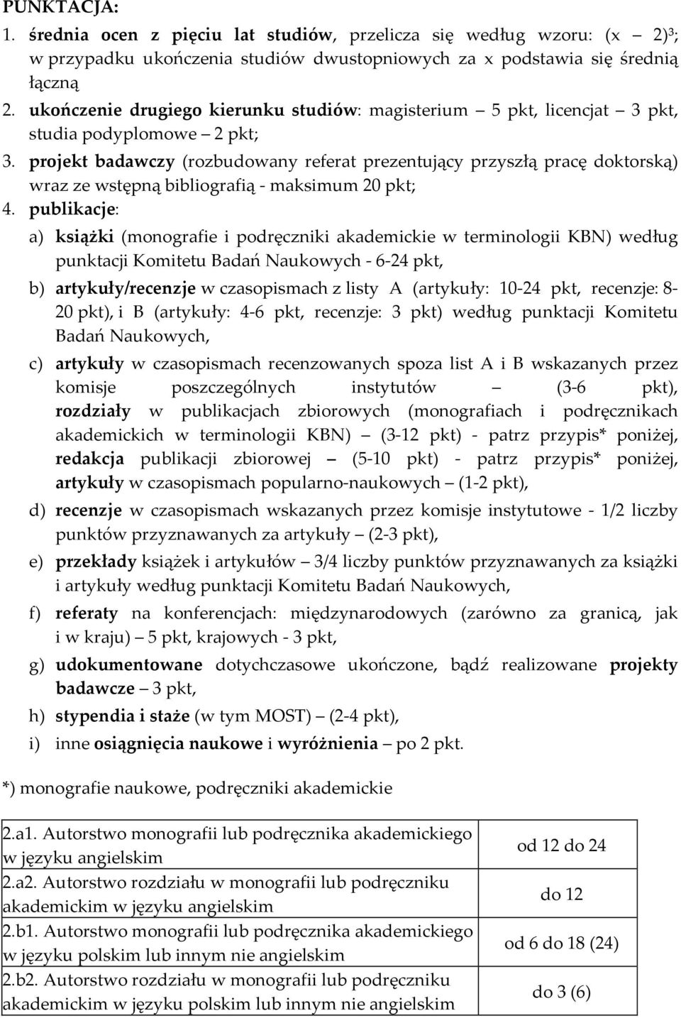 projekt badawczy (rozbudowany referat prezentujący przyszłą pracę doktorską) wraz ze wstępną bibliografią - maksimum 20 pkt; 4.