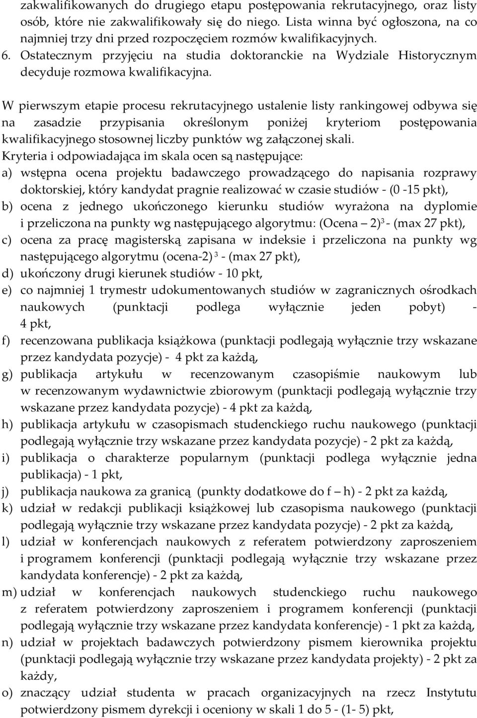 W pierwszym etapie procesu rekrutacyjnego ustalenie listy rankingowej odbywa się na zasadzie przypisania określonym poniżej kryteriom postępowania kwalifikacyjnego stosownej liczby punktów wg