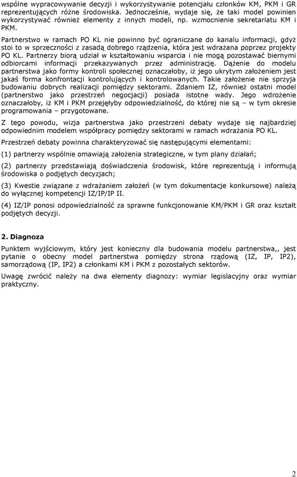 Partnerstwo w ramach PO KL nie powinno być ograniczane do kanalu informacji, gdyŝ stoi to w sprzeczności z zasadą dobrego rządzenia, która jest wdraŝana poprzez projekty PO KL.