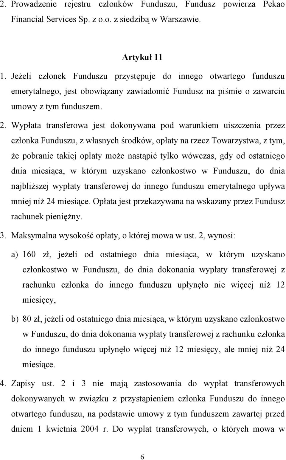 Wypłata transferowa jest dokonywana pod warunkiem uiszczenia przez członka Funduszu, z własnych środków, opłaty na rzecz Towarzystwa, z tym, że pobranie takiej opłaty może nastąpić tylko wówczas, gdy