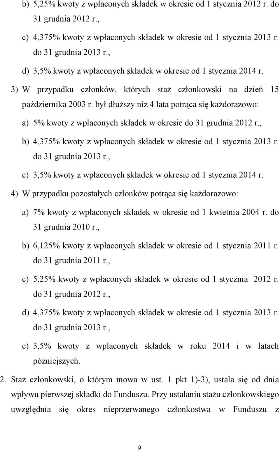 był dłuższy niż 4 lata potrąca się każdorazowo: a) 5% kwoty z wpłaconych składek w okresie do 31 grudnia 2012 r., b) 4,375% kwoty z wpłaconych składek w okresie od 1 stycznia 2013 r.