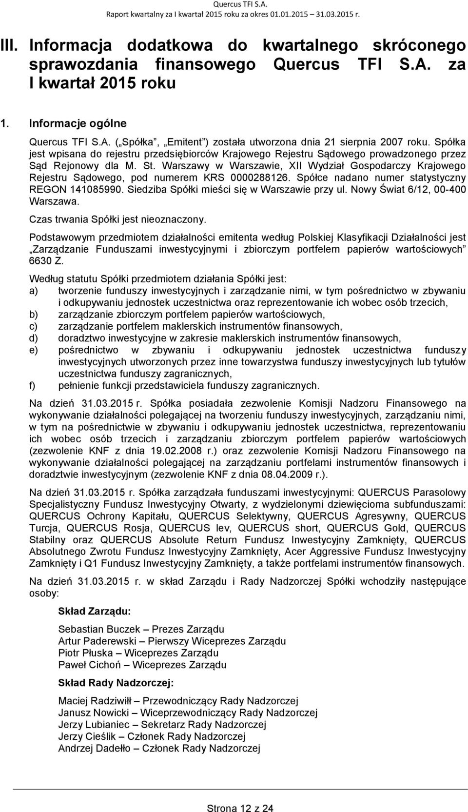 Warszawy w Warszawie, XII Wydział Gospodarczy Krajowego Rejestru Sądowego, pod numerem KRS 0000288126. Spółce nadano numer statystyczny REGON 141085990. Siedziba Spółki mieści się w Warszawie przy ul.