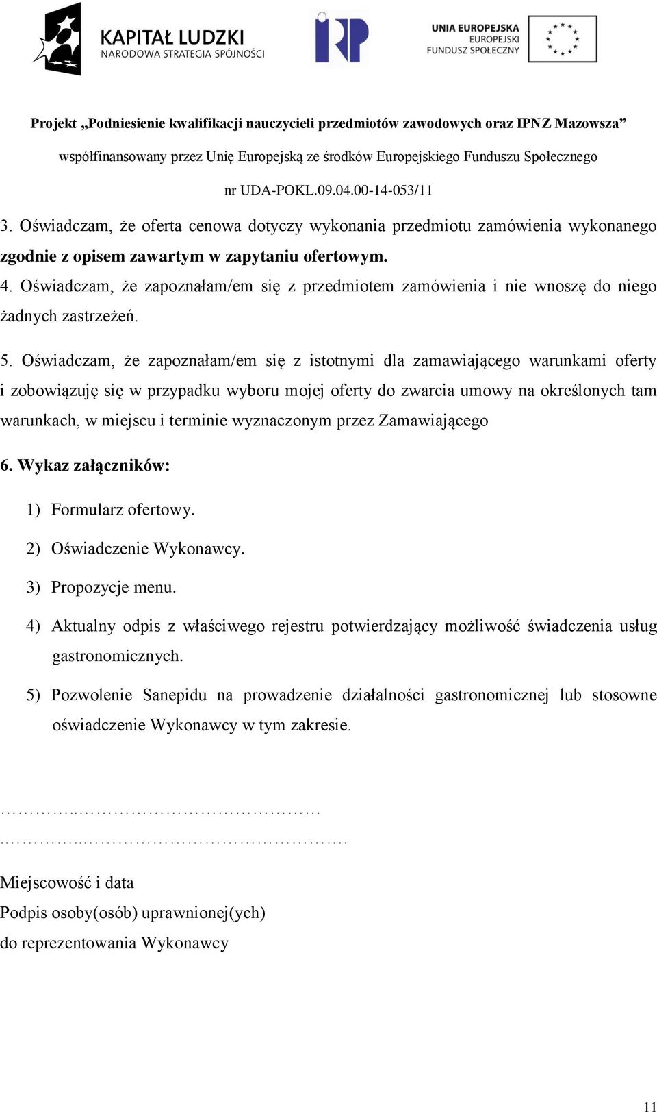 Oświadczam, że zapoznałam/em się z istotnymi dla zamawiającego warunkami oferty i zobowiązuję się w przypadku wyboru mojej oferty do zwarcia umowy na określonych tam warunkach, w miejscu i terminie