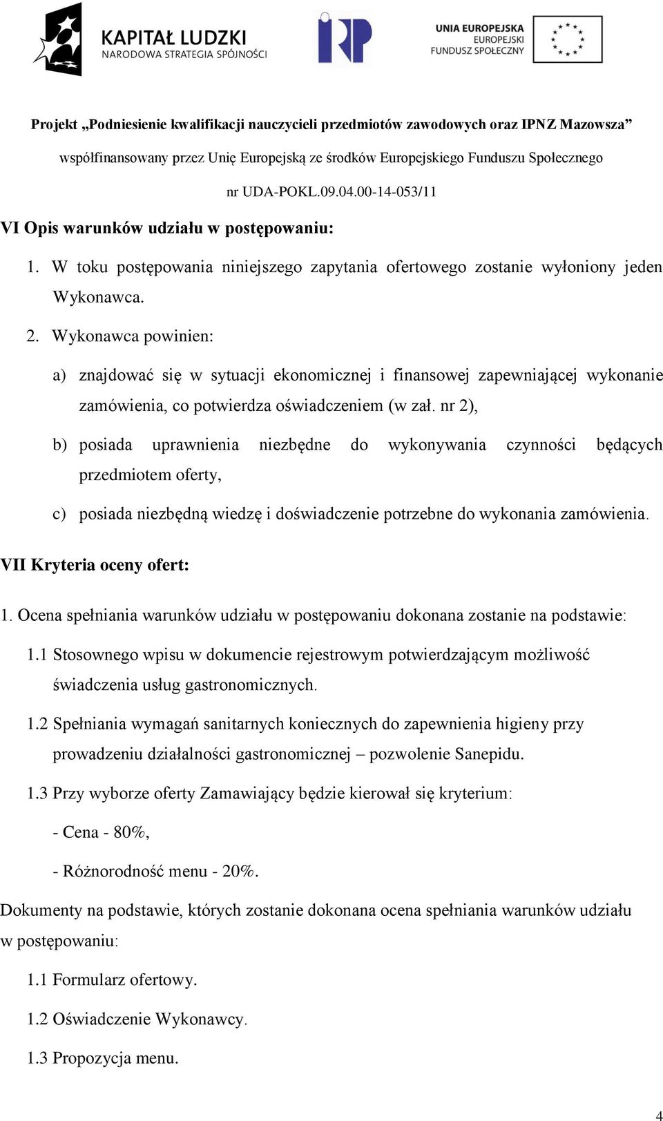 nr 2), b) posiada uprawnienia niezbędne do wykonywania czynności będących przedmiotem oferty, c) posiada niezbędną wiedzę i doświadczenie potrzebne do wykonania zamówienia.