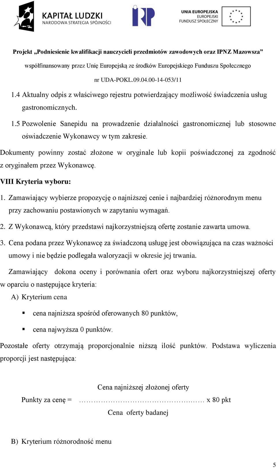 Dokumenty powinny zostać złożone w oryginale lub kopii poświadczonej za zgodność z oryginałem przez Wykonawcę. VIII Kryteria wyboru: 1.