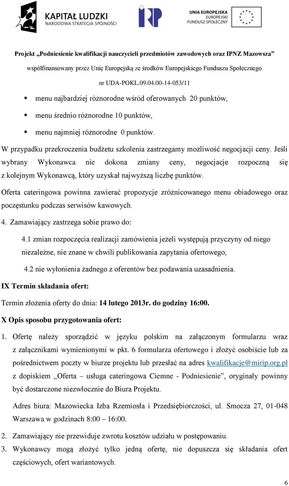 Jeśli wybrany Wykonawca nie dokona zmiany ceny, negocjacje rozpoczną się z kolejnym Wykonawcą, który uzyskał najwyższą liczbę punktów.