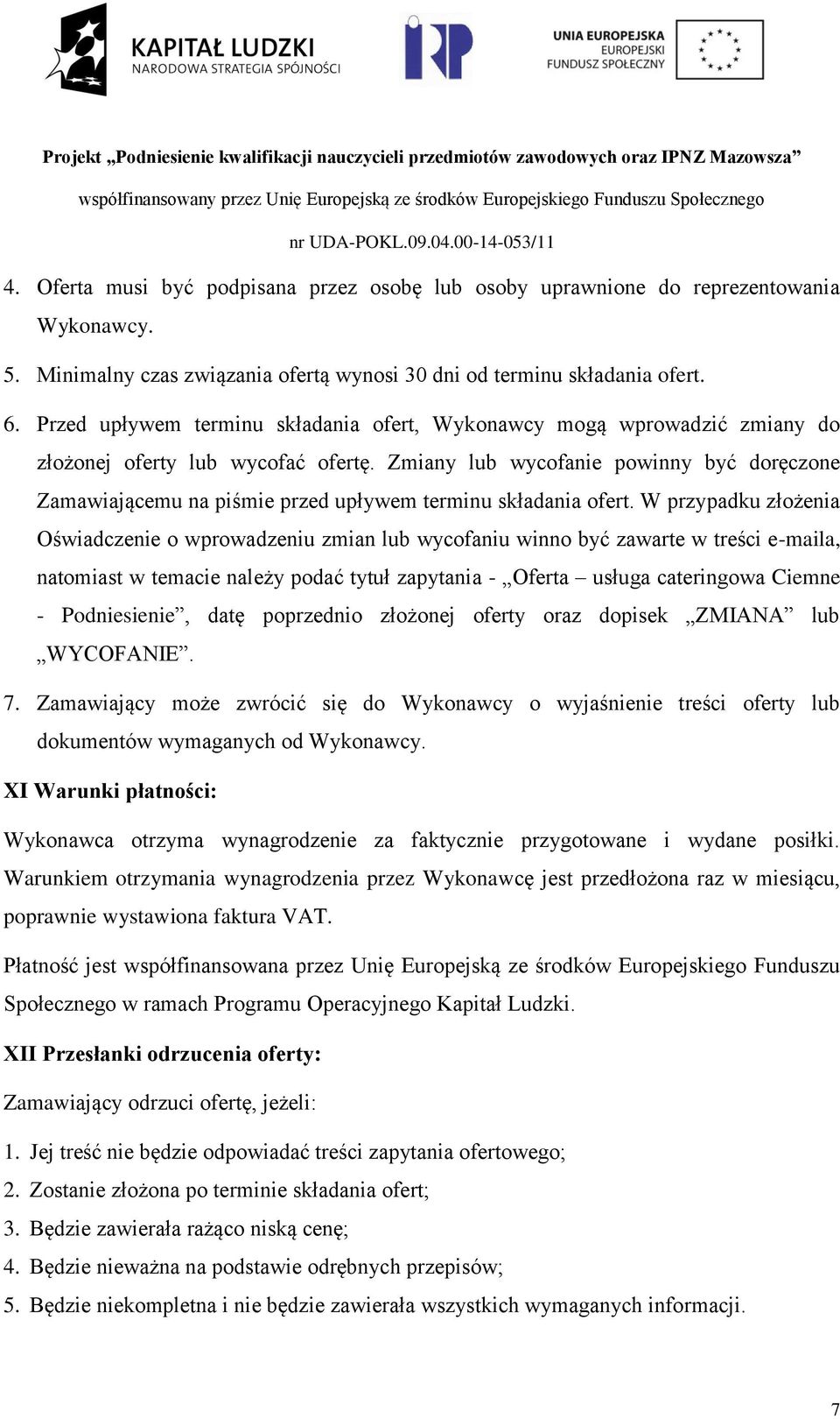 Zmiany lub wycofanie powinny być doręczone Zamawiającemu na piśmie przed upływem terminu składania ofert.