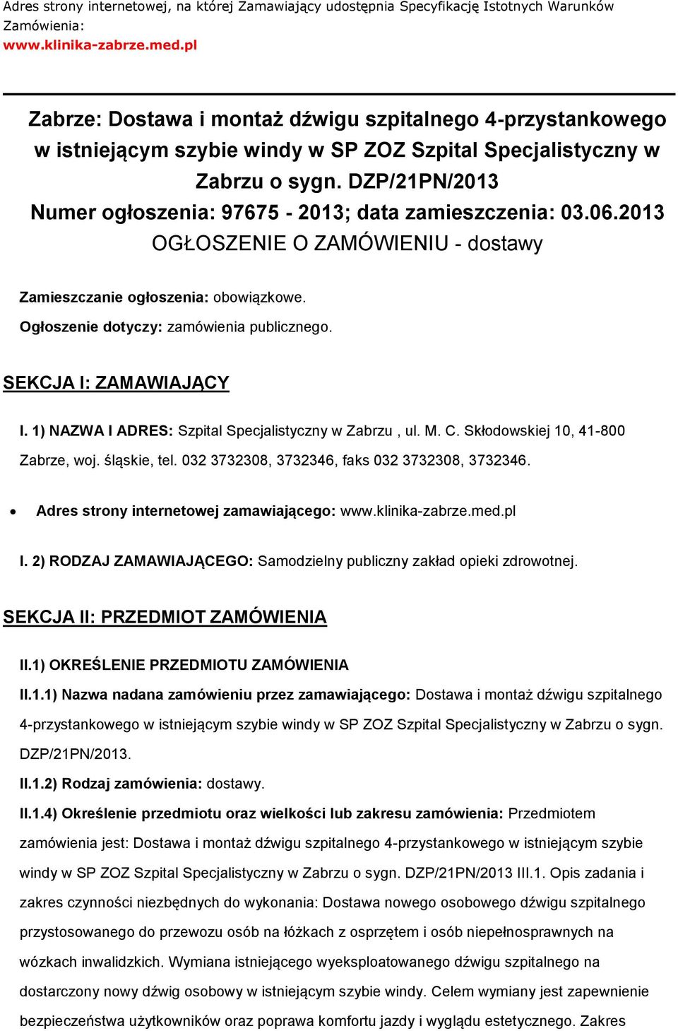 DZP/21PN/2013 Numer ogłoszenia: 97675-2013; data zamieszczenia: 03.06.2013 OGŁOSZENIE O ZAMÓWIENIU - dostawy Zamieszczanie ogłoszenia: obowiązkowe. Ogłoszenie dotyczy: zamówienia publicznego.