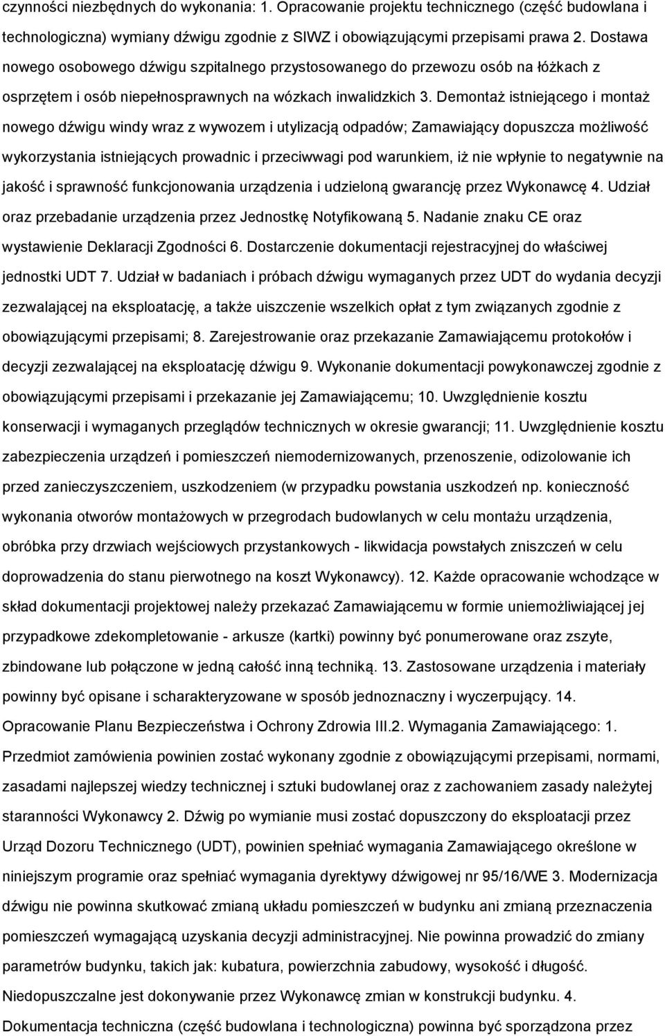 Demontaż istniejącego i montaż nowego dźwigu windy wraz z wywozem i utylizacją odpadów; Zamawiający dopuszcza możliwość wykorzystania istniejących prowadnic i przeciwwagi pod warunkiem, iż nie