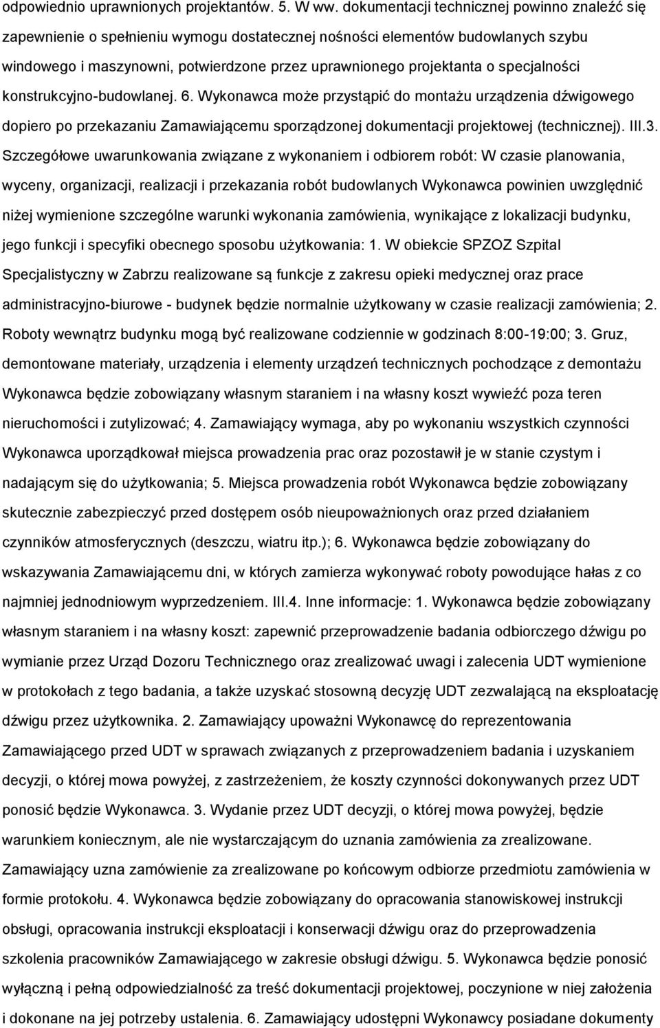 specjalności konstrukcyjno-budowlanej. 6. Wykonawca może przystąpić do montażu urządzenia dźwigowego dopiero po przekazaniu Zamawiającemu sporządzonej dokumentacji projektowej (technicznej). III.3.