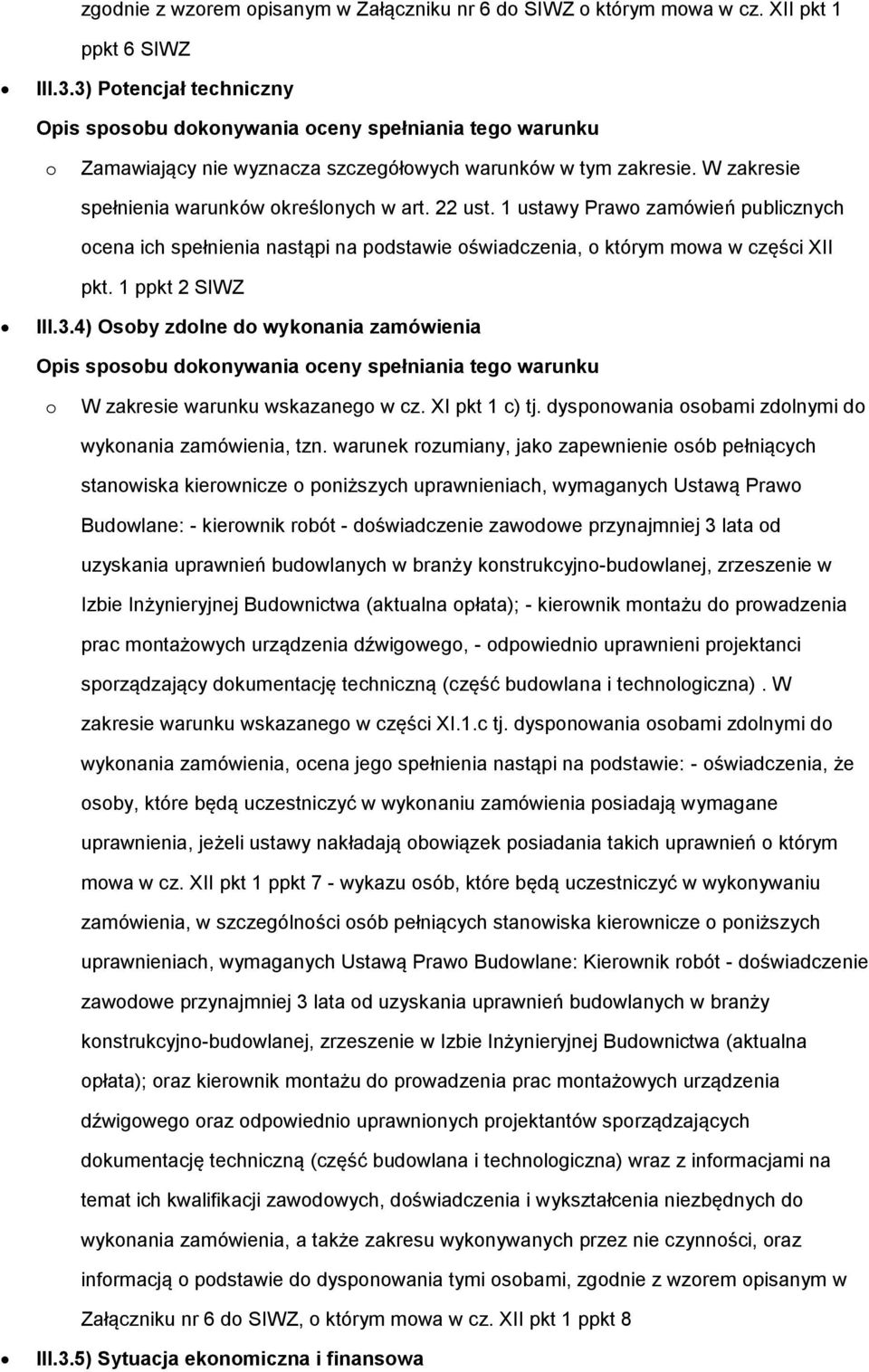 22 ust. 1 ustawy Prawo zamówień publicznych ocena ich spełnienia nastąpi na podstawie oświadczenia, o którym mowa w części XII pkt. 1 ppkt 2 SIWZ III.3.