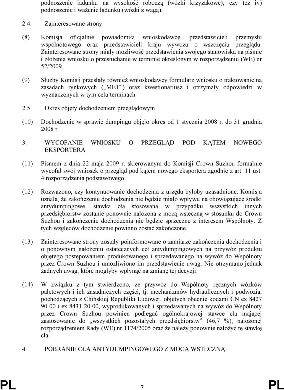 Zainteresowane strony miały możliwość przedstawienia swojego stanowiska na piśmie i złożenia wniosku o przesłuchanie w terminie określonym w rozporządzeniu (WE) nr 52/2009.