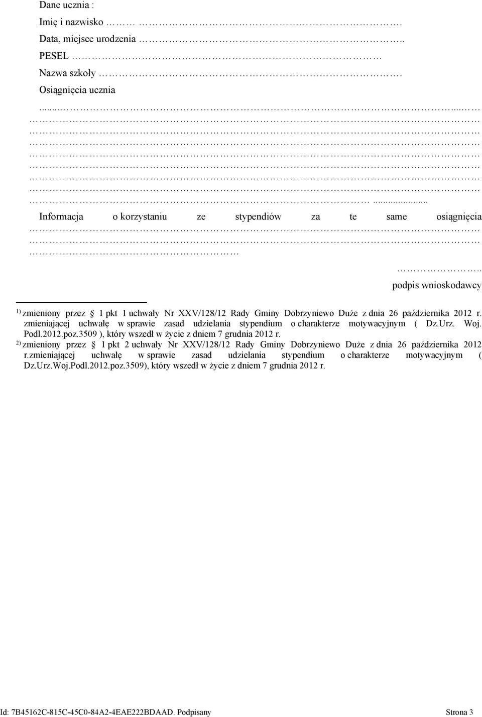 zmieniającej uchwałę w sprawie zasad udzielania stypendium o charakterze motywacyjnym ( Dz.Urz. Woj. Podl.2012.poz.3509 ), który wszedł w życie z dniem 7 grudnia 2012 r.