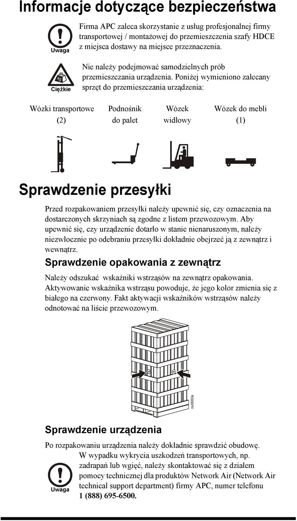 Poniżej wymieniono zalecany sprzęt do przemieszczania urządzenia: Wózki transportowe (2) Podnośnik do palet Wózek widłowy Wózek do mebli (1) Sprawdzenie przesyłki Przed rozpakowaniem przesyłki należy