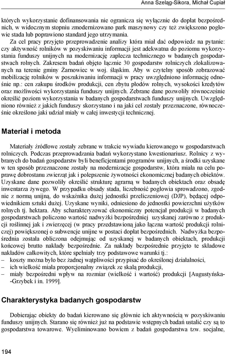 Za cel pracy przyjęto przeprowadzenie analizy która miał dać odpowiedz na pytanie: czy aktywność rolników w pozyskiwaniu informacji jest adekwatna do poziomu wykorzystania funduszy unijnych na