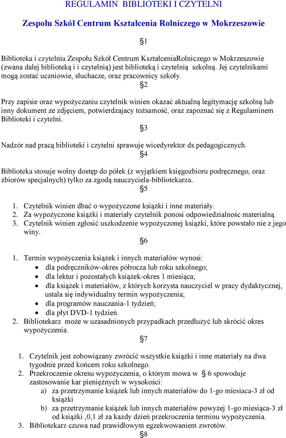 2 Przy zapisie oraz wypożyczaniu czytelnik winien okazać aktualną legitymację szkolną lub inny dokument ze zdjęciem, potwierdzajacy tożsamość, oraz zapoznać się z Regulaminem Biblioteki i czytelni.