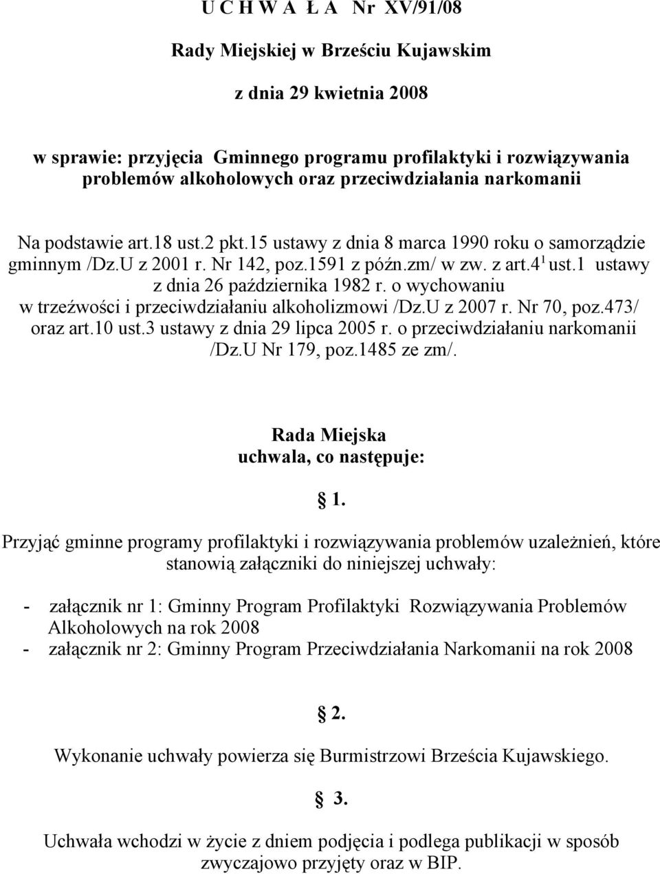 1 ustawy z dnia 26 października 1982 r. o wychowaniu w trzeźwości i przeciwdziałaniu alkoholizmowi /Dz.U z 2007 r. Nr 70, poz.473/ oraz art.10 ust.3 ustawy z dnia 29 lipca 2005 r.