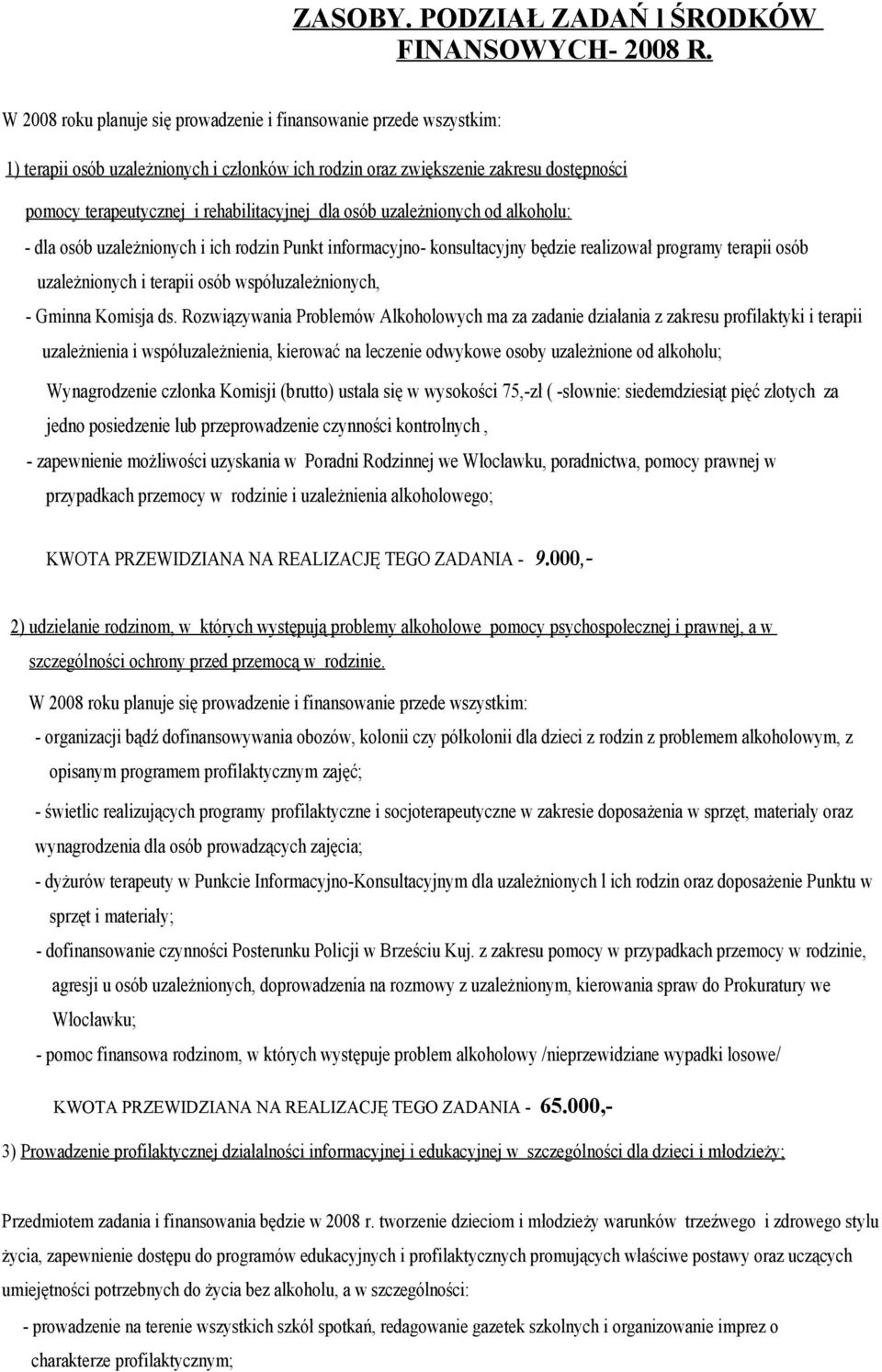 dla osób uzależnionych od alkoholu: - dla osób uzależnionych i ich rodzin Punkt informacyjno- konsultacyjny będzie realizował programy terapii osób uzależnionych i terapii osób współuzależnionych, -