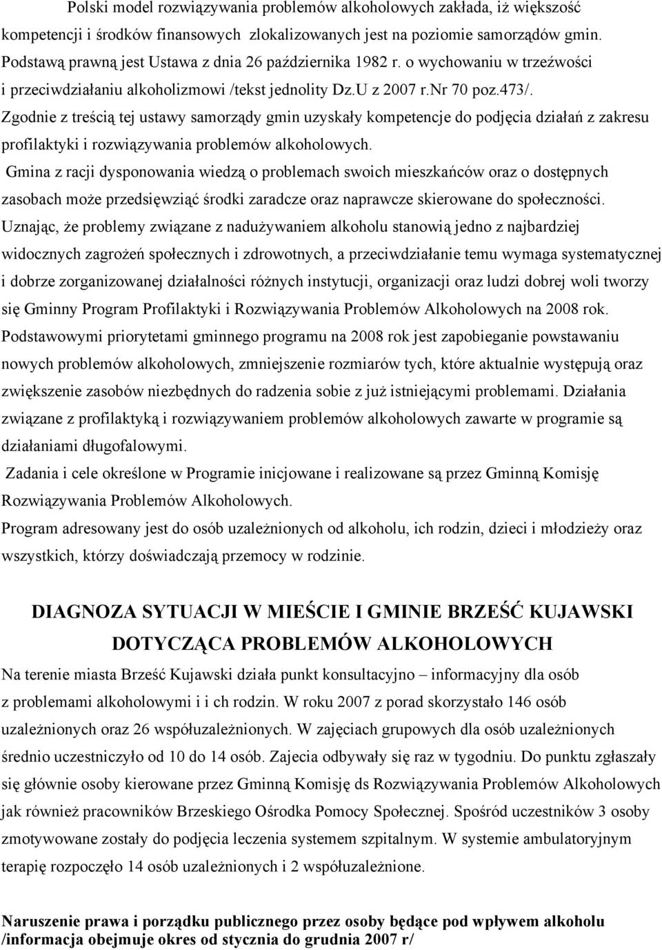 Zgodnie z treścią tej ustawy samorządy gmin uzyskały kompetencje do podjęcia działań z zakresu profilaktyki i rozwiązywania problemów alkoholowych.