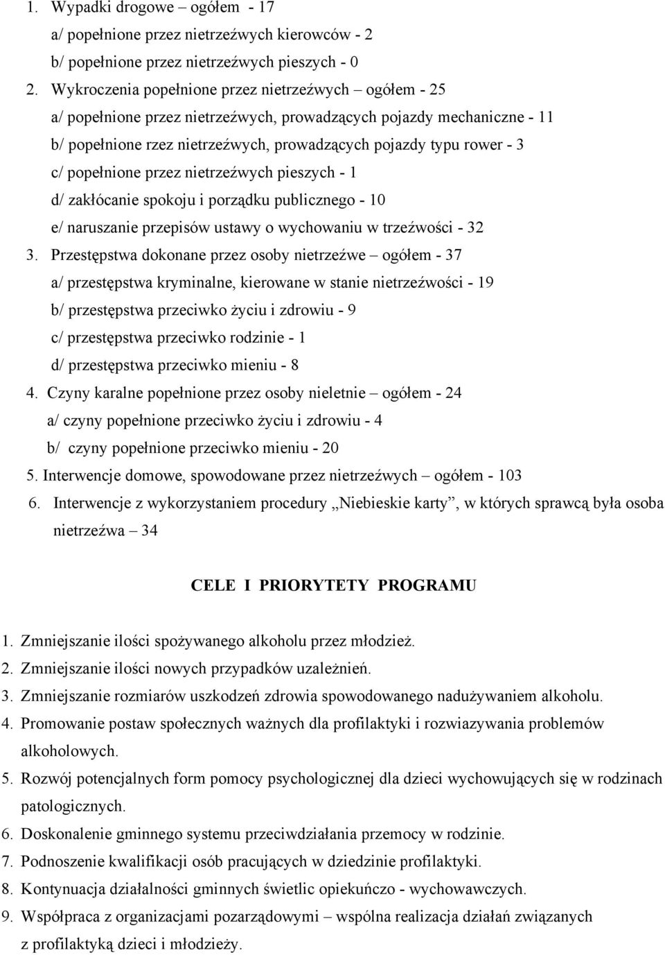 popełnione przez nietrzeźwych pieszych - 1 d/ zakłócanie spokoju i porządku publicznego - 10 e/ naruszanie przepisów ustawy o wychowaniu w trzeźwości - 32 3.