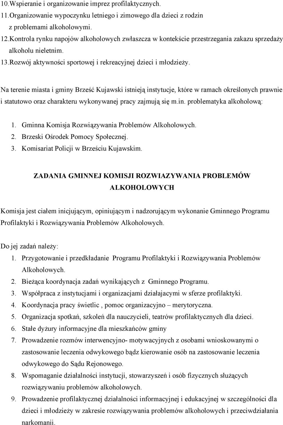 Na terenie miasta i gminy Brześć Kujawski istnieją instytucje, które w ramach określonych prawnie i statutowo oraz charakteru wykonywanej pracy zajmują się m.in. problematyka alkoholową: 1.