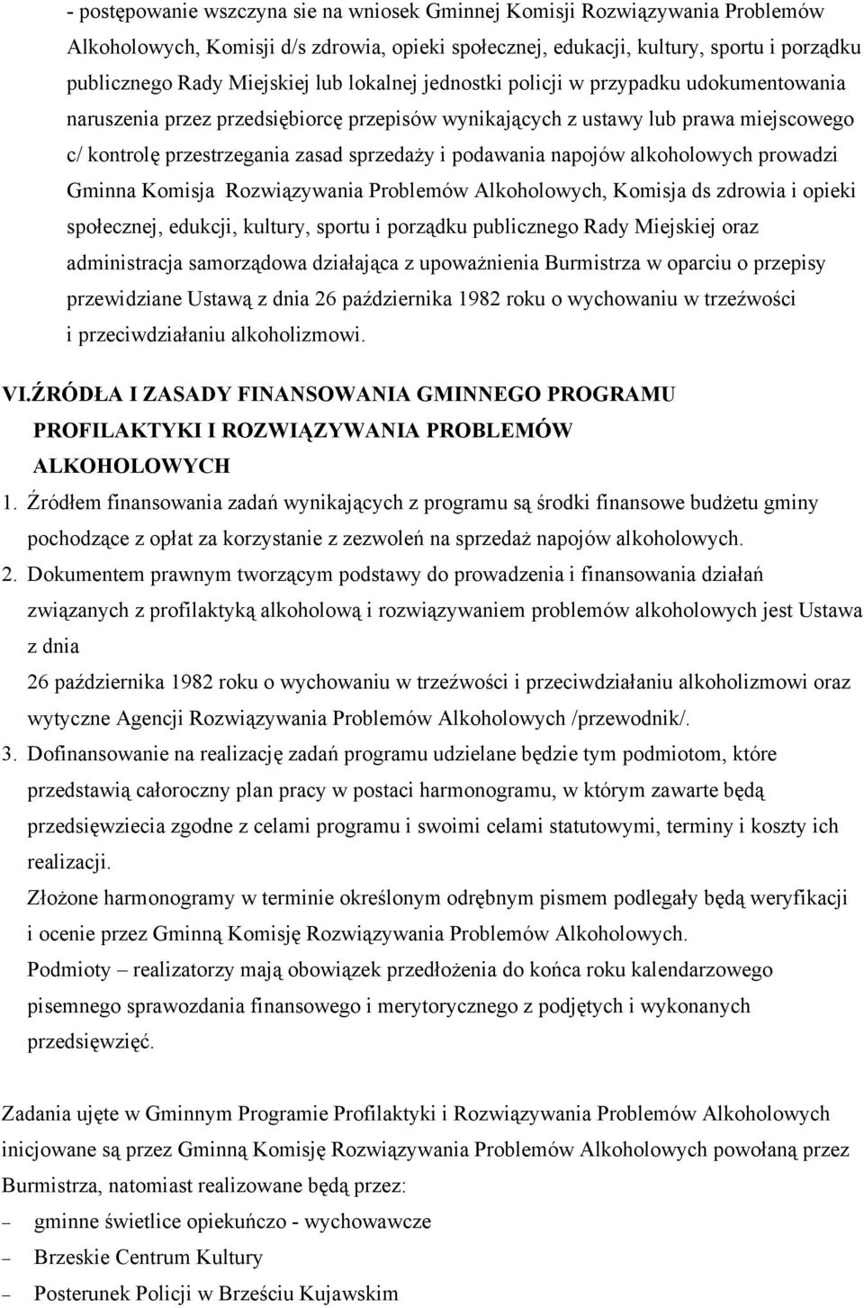 napojów alkoholowych prowadzi Gminna Komisja Rozwiązywania Problemów Alkoholowych, Komisja ds zdrowia i opieki społecznej, edukcji, kultury, sportu i porządku publicznego Rady Miejskiej oraz