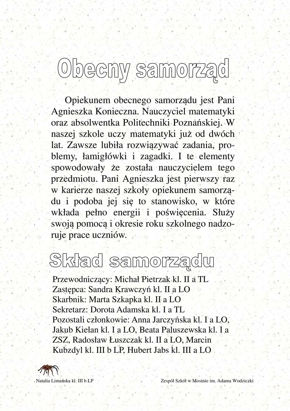 Pani Agnieszka jest pierwszy raz w karierze naszej szkoły opiekunem samorządu i podoba jej się to stanowisko, w które wkłada pełno energii i poświęcenia.