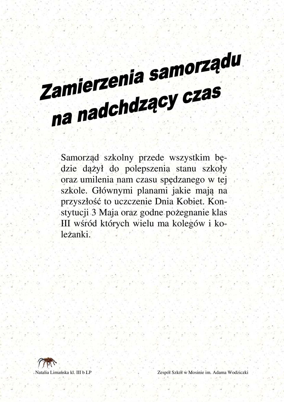 Głównymi planami jakie mają na przyszłość to uczczenie Dnia Kobiet.